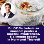 Dr. Oz- Ce trebuie sa mancam pentru a incetini imbatranirea. Aceste 8 alimente sunt bogate in „Hormonul Tineretii”