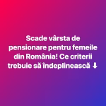 Scade vârsta de pensionare pentru femeile din România! Ce criterii trebuie să îndeplinească