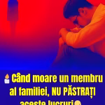 Când moare un membru al familiei, NU PĂSTRAȚI aceste 4 lucruri.