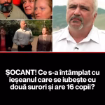 ȘOCANT! Ce s-a întâmplat cu ieșeanul care se iubește cu două surori și are 16 copii?
