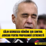 Călin Georgescu rămâne sub control judiciar într-un dosar de propagandă extremistă