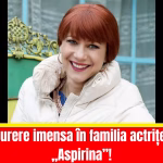 Durere imensă în familia actriței „Aspirina”