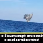 Intervenție militară în Marea Neagră: Armata Română neutralizează o dronă maritimă