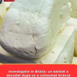 Investigație în Brăila: un bărbat a decedat după ce a consumat brânză cumpărată dintr-un supermarket