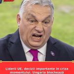 Liderii UE, decizii importante în criza momentului. Ungaria blochează „orice măsură pro-Ucraina”