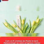 Cum va fi vremea de Paște în țară. Meteorologii au emis prognoza meteo pentru data de 12 și 13 aprilie 2026