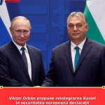 Viktor Orbán propune reintegrarea Rusiei în securitatea europeană declarații controversate înainte de summitul UE