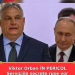 Viktor Orban ÎN PERICOL Serviciile secrete ruse vor să