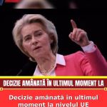 Decizie amânată în ultimul moment la nivelul UE Motivul
