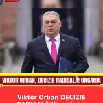 Viktor Orban DECIZIE RADICALĂ Ungaria va