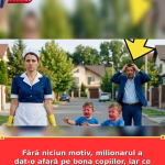 Fără niciun motiv, milionarul a dat-o afară pe bona copiilor, iar ce au spus micuții a schimbat totul.