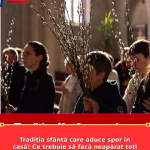 Tradiția sfântă care aduce spor în casă! Ce trebuie să facă neapărat toți credincioșii în Ajunul Floriilor 2026