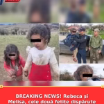 BREAKING NEWS! Rebeca și Melisa, cele două fetițe dispărute din Mureș, au fost găsite
