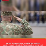 Vârsta de pensionare a militarilor, subiect controversat. Ministrul Muncii susține că nu mai poate fi majorată: „Ar supăra cu siguranță Comi