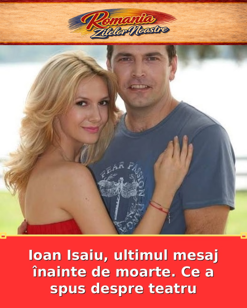 Ioan Isaiu, ultimul mesaj înainte de moarte. Ce a spus despre teatru
