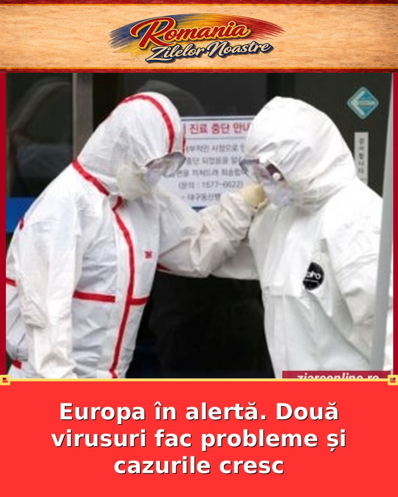 Europa în alertă. Două virusuri fac probleme și cazurile cresc