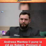 Andreea Mantea îl pune la zid pe Robert. Presiuni și suspiciuni în Casa iubirii