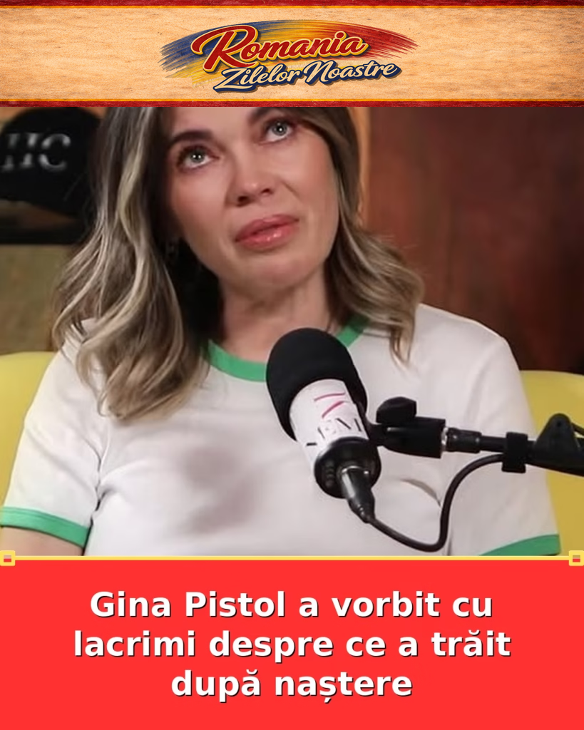 Gina Pistol a vorbit cu lacrimi despre ce a trăit după naștere