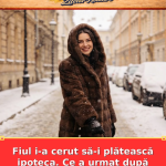 Fiul i-a cerut să-i plătească ipoteca. Ce a urmat după refuz
