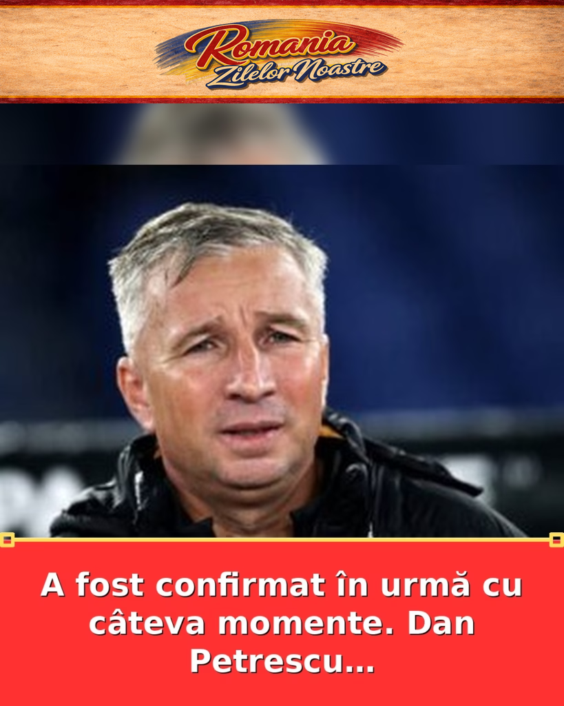 A fost confirmat în urmă cu câteva momente. Dan Petrescu…