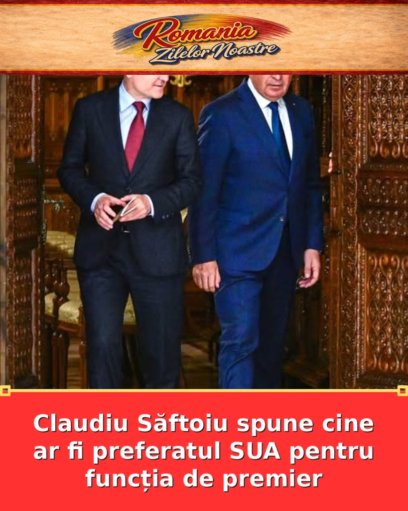 Claudiu Săftoiu spune cine ar fi preferatul SUA pentru funcția de premier