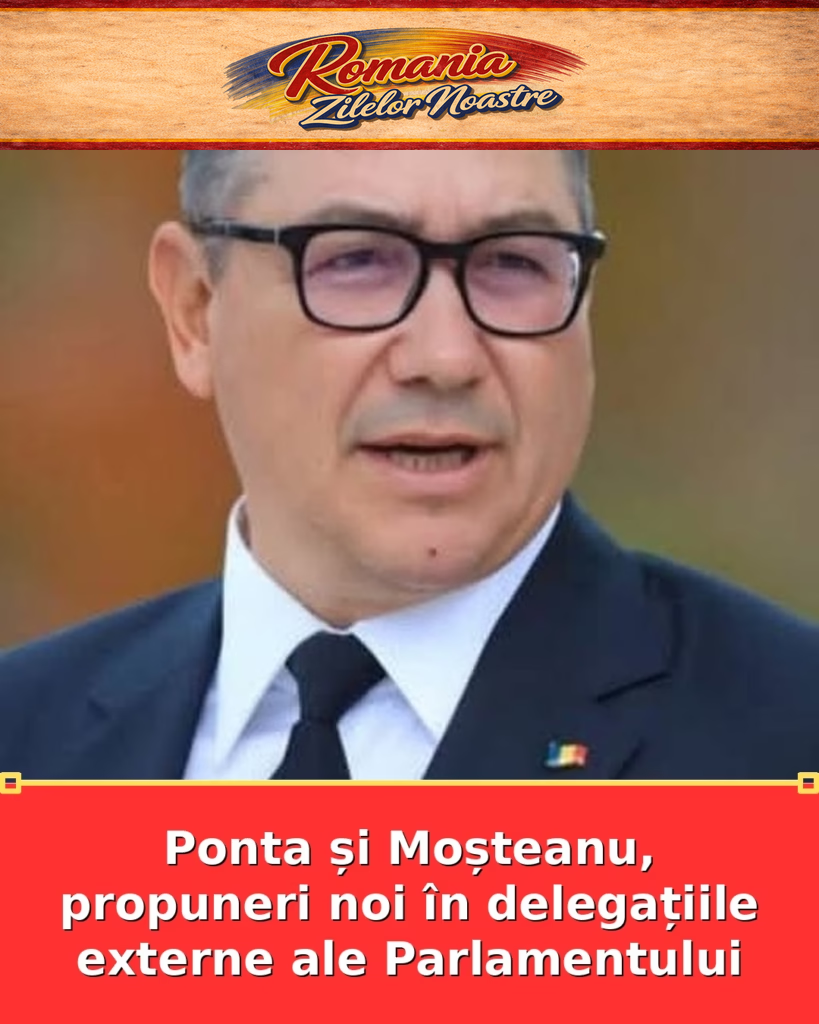 Ponta și Moșteanu, propuneri noi în delegațiile externe ale Parlamentului