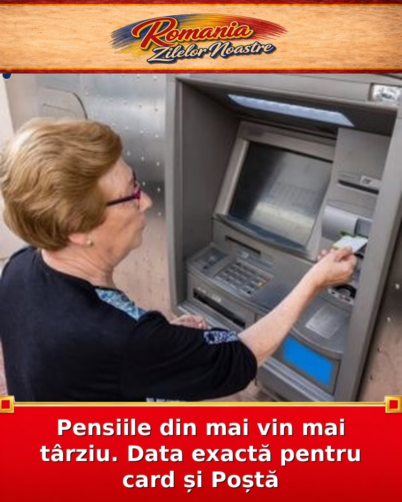 Pensiile din mai vin mai târziu. Data exactă pentru card și Poștă