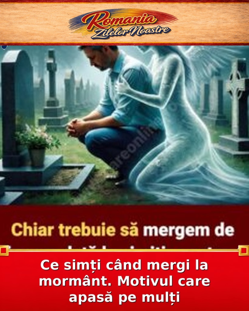 Ce simți când mergi la mormânt. Motivul care apasă pe mulți