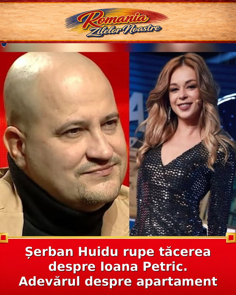 Șerban Huidu rupe tăcerea despre Ioana Petric. Adevărul despre apartament