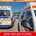 Tânăr rănit grav în Brăila. Viteza și mașina puternică, anchetate