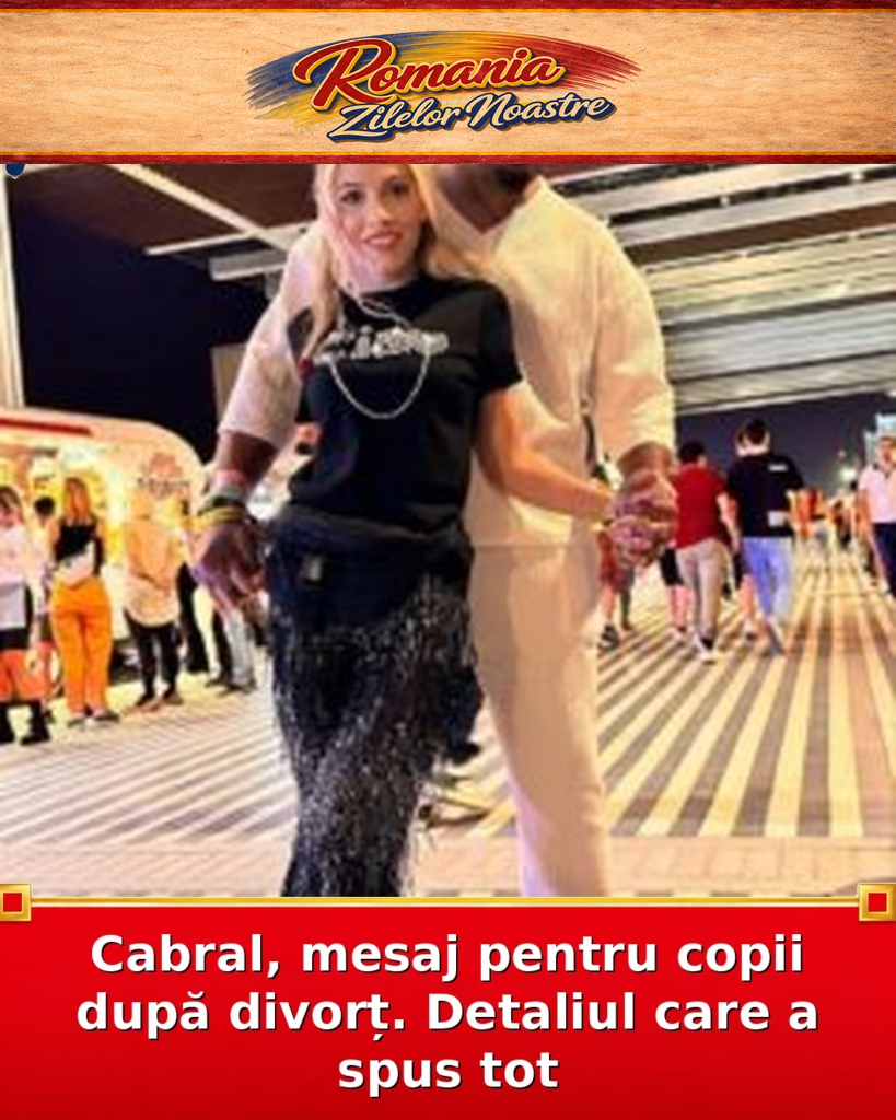 Cabral, mesaj pentru copii după divorț. Detaliul care a spus tot