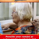 Pensiile unor români ar putea crește cu până la 243 de lei
