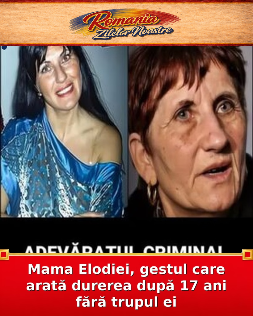Mama Elodiei, gestul care arată durerea după 17 ani fără trupul ei