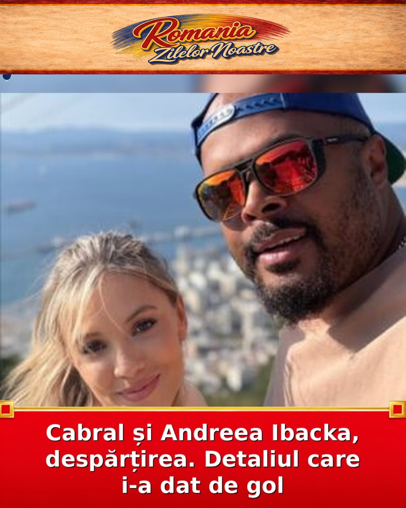 Cabral și Andreea Ibacka, despărțirea. Detaliul care i-a dat de gol
