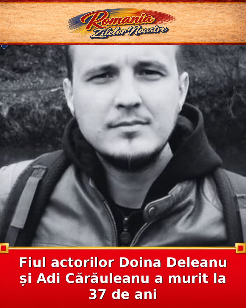 Fiul actorilor Doina Deleanu și Adi Cărăuleanu a murit la 37 de ani