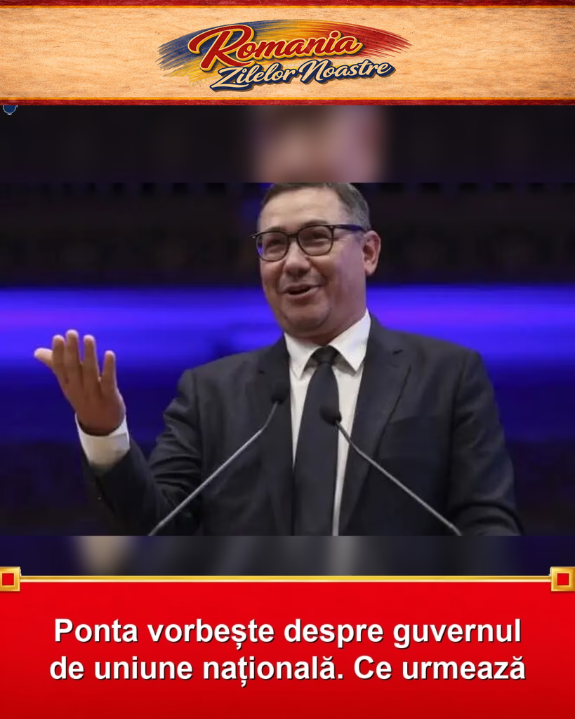 Ponta vorbește despre guvernul de uniune națională. Ce urmează