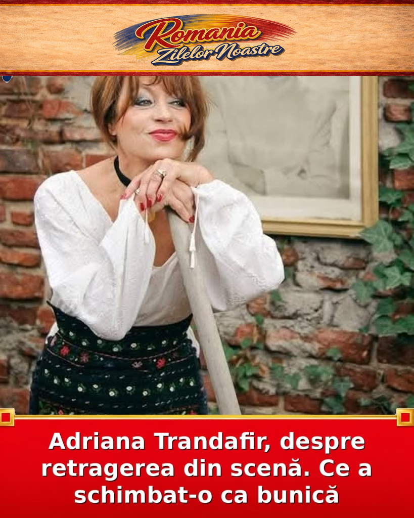 Adriana Trandafir, despre retragerea din scenă. Ce a schimbat-o ca bunică