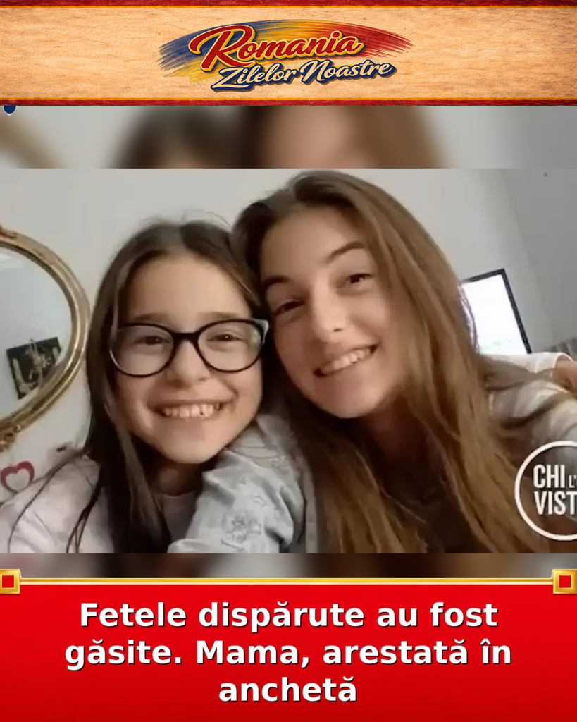 Fetele dispărute au fost găsite. Mama, arestată în anchetă