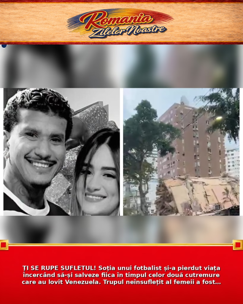 ȚI SE RUPE SUFLETUL! Soția unui fotbalist și-a pierdut viața încercând să-și salveze fiica în timpul celor două cutremure care au lovit Venezuela. Trupul neînsuflețit al femeii a fost găsit sub dărâmături