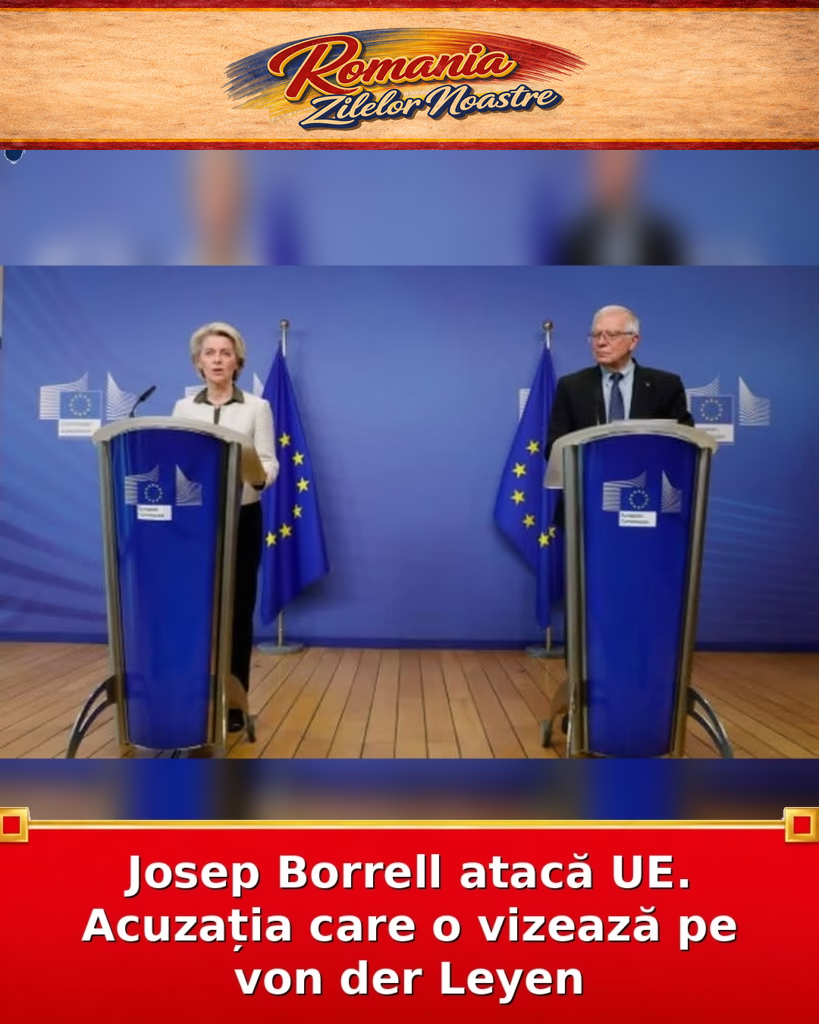 Josep Borrell atacă UE. Acuzația care o vizează pe von der Leyen