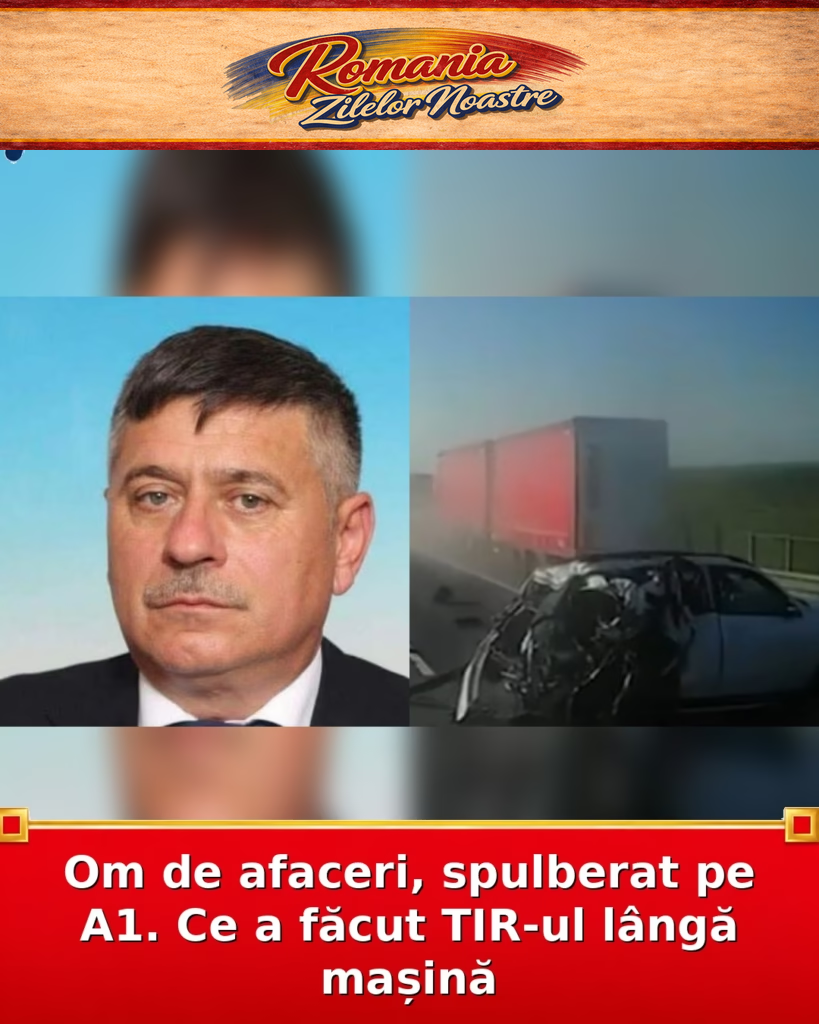 Om de afaceri, spulberat pe A1. Ce a făcut TIR-ul lângă mașină