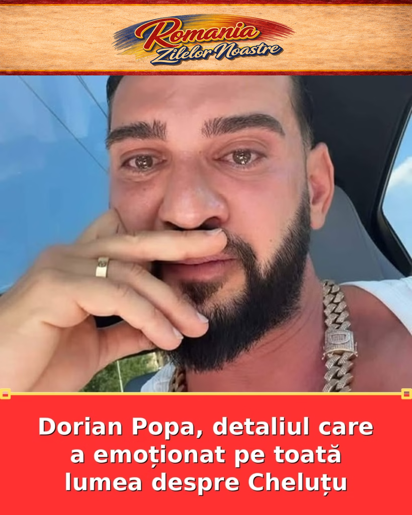 Dorian Popa, detaliul care a emoționat pe toată lumea despre Cheluțu