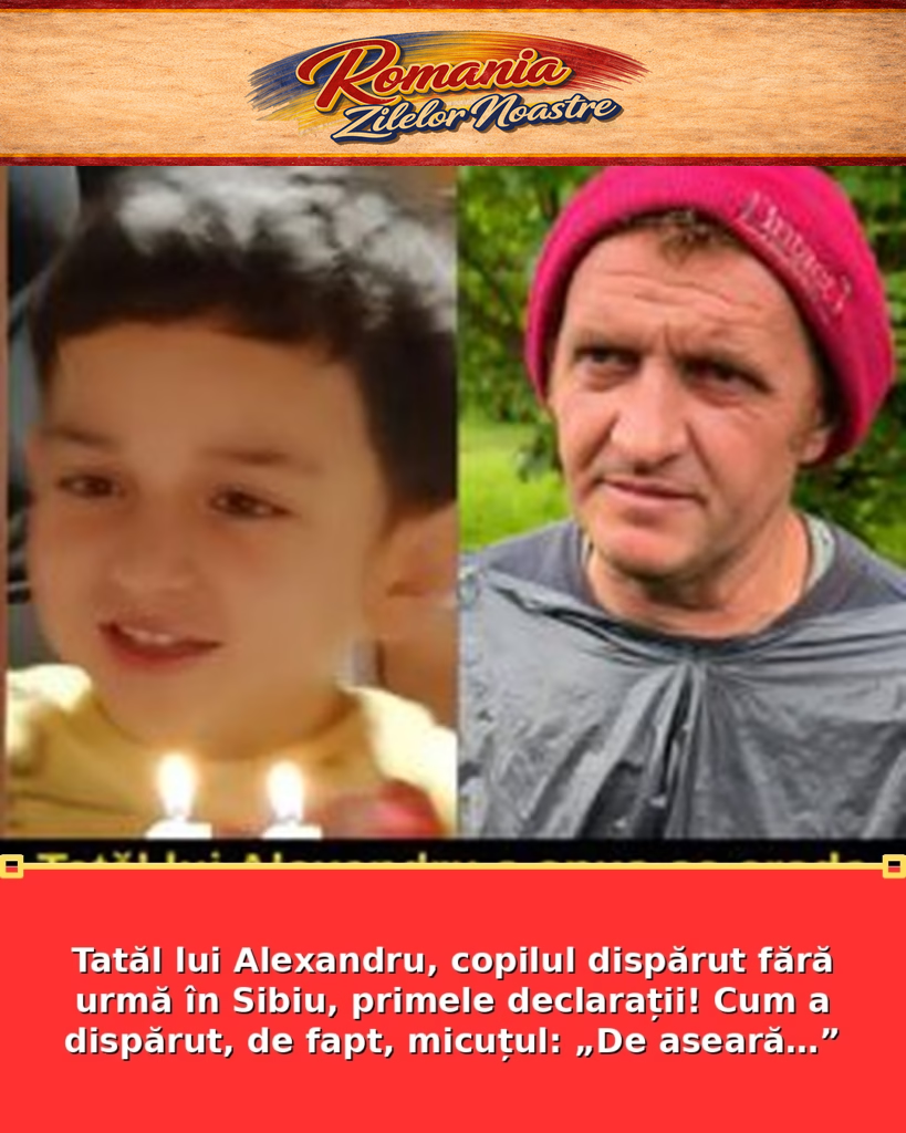 Tatăl lui Alexandru, copilul dispărut fără urmă în Sibiu, primele declarații! Cum a dispărut, de fapt, micuțul: „De aseară…”